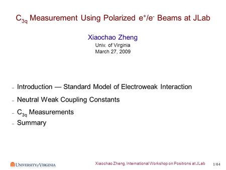 Xiaochao Zheng, International Workshop on Positrons at JLab 1/64 C 3q Measurement Using Polarized e + /e - Beams at JLab – Introduction — Standard Model.