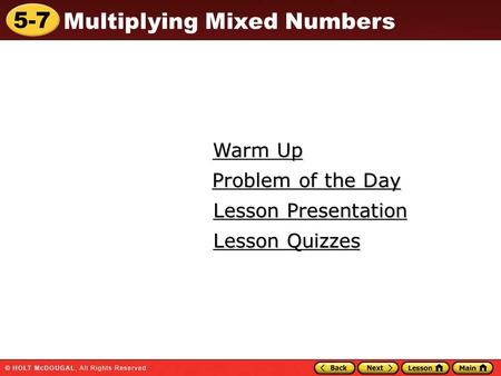 5-7 Multiplying Mixed Numbers Warm Up Warm Up Lesson Presentation Lesson Presentation Problem of the Day Problem of the Day Lesson Quizzes Lesson Quizzes.