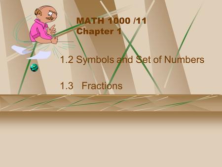 MATH 1000 /11 Chapter 1 1.2 Symbols and Set of Numbers 1.3 Fractions.
