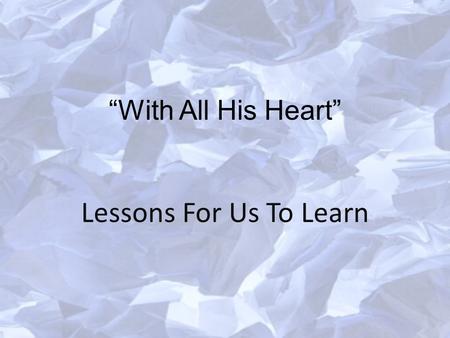 “With All His Heart” Lessons For Us To Learn. Introduction King Hezekiah was one of the good kings who reigned over the southern kingdom of Judah. He.