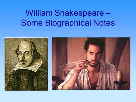 William Shakespeare – Some Biographical Notes. The Early Years  Born in April 1564 in Stratford on Avon  His father - a fairly rich merchant.