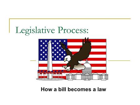 Legislative Process: How a bill becomes a law.