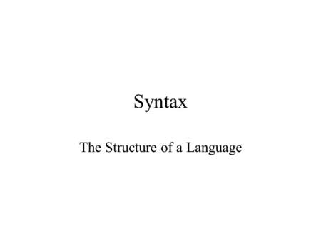 Syntax The Structure of a Language. Lexical Structure The structure of the tokens of a programming language The scanner takes a sequence of characters.