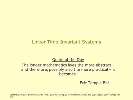 Linear Time-Invariant Systems Quote of the Day The longer mathematics lives the more abstract – and therefore, possibly also the more practical – it becomes.