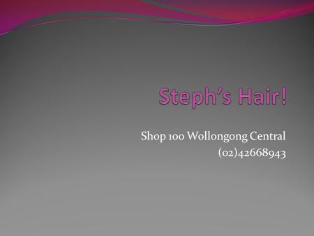Shop 100 Wollongong Central (02)42668943. Services We Offer! Cut’s Colours Extentions Treatments And a great range of products for sale.