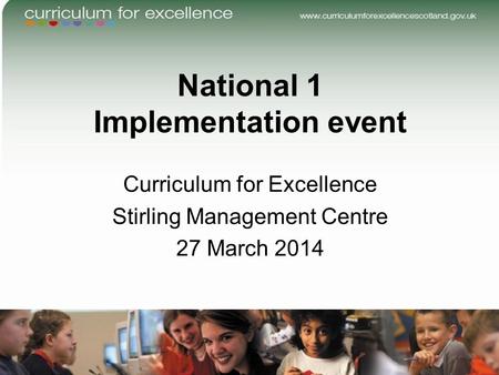 National 1 Implementation event Curriculum for Excellence Stirling Management Centre 27 March 2014.