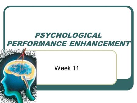 PSYCHOLOGICAL PERFORMANCE ENHANCEMENT Week 11. What you need to know… What is Psychological Skills Training? Arousal Mental imagery Concentration Confidence.