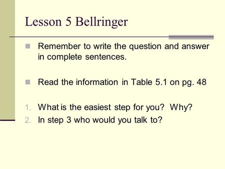 Lesson 5 Bellringer Remember to write the question and answer in complete sentences. Read the information in Table 5.1 on pg. 48 1. What is the easiest.