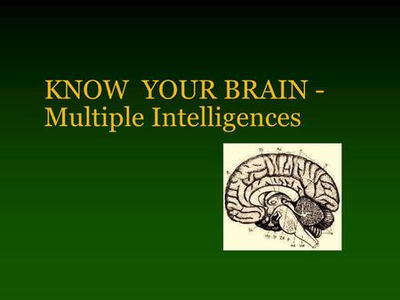 KNOW YOUR BRAIN - Multiple Intelligences Who is intelligent?