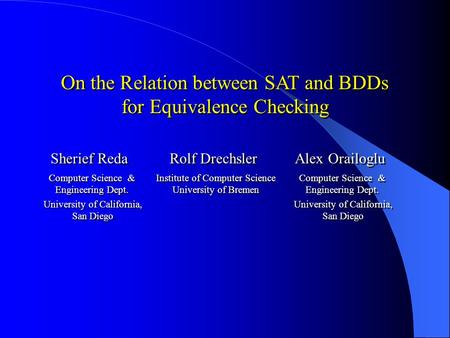On the Relation between SAT and BDDs for Equivalence Checking Sherief Reda Rolf Drechsler Alex Orailoglu Computer Science & Engineering Dept. University.