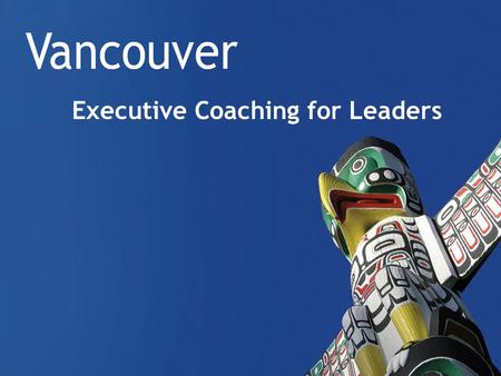 Executive Coaching for Leaders. Case Study Carollyne Conlinn, MCC Catherine Clement City of Vancouver.
