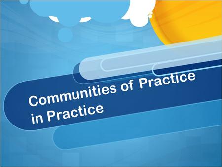 Communities of Practice in Practice. What are Communities of Practice?