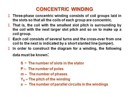 CONCENTRIC WINDING  Three-phase concentric winding consists of coil groups laid in the slots so that all the coils of each group are concentric.  That.