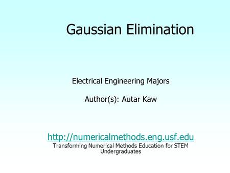 Gaussian Elimination Electrical Engineering Majors Author(s): Autar Kaw  Transforming Numerical Methods Education for.