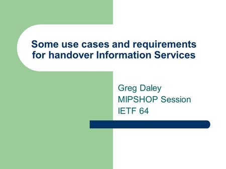 Some use cases and requirements for handover Information Services Greg Daley MIPSHOP Session IETF 64.