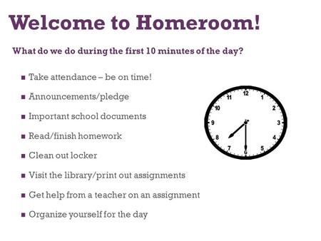 Welcome to Homeroom! What do we do during the first 10 minutes of the day? Take attendance – be on time! Announcements/pledge Important school documents.