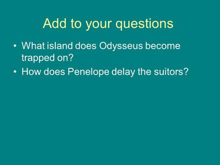 Add to your questions What island does Odysseus become trapped on? How does Penelope delay the suitors?