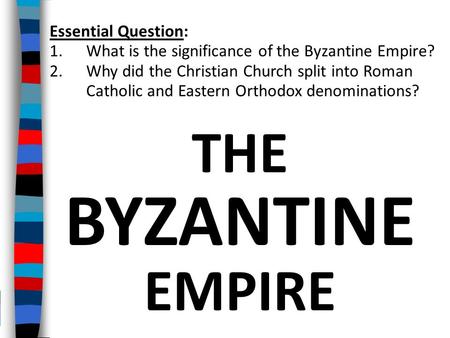THE BYZANTINE EMPIRE Essential Question: