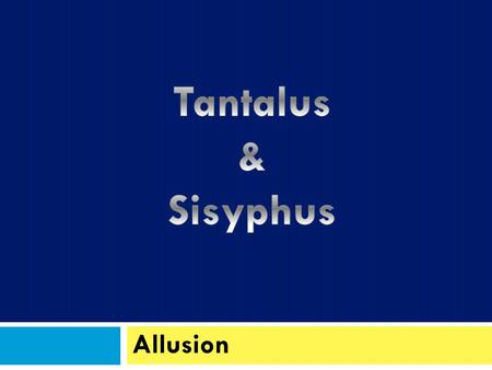 Allusion.  In Greek mythology, Tantalus was a king who offended the gods and was condemned to suffer eternal hunger and thirst in Hades. He stood in.