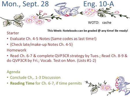 Mon., Sept. 28 Eng. 10-A Starter Evaluate Ch. 4-5 Notes (Same codes as last time!) {Check late/make-up Notes Ch. 4-5} Homework Read Ch. 6-7 & complete.