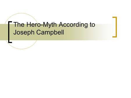 The Hero-Myth According to Joseph Campbell. Call to Adventure... The Hero is “lured, carried away, or else voluntarily proceeds to the threshold of adventure”