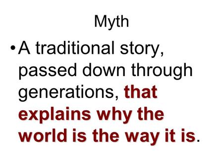 Myth that explains why the world is the way it isA traditional story, passed down through generations, that explains why the world is the way it is.