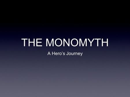 THE MONOMYTH A Hero’s Journey.