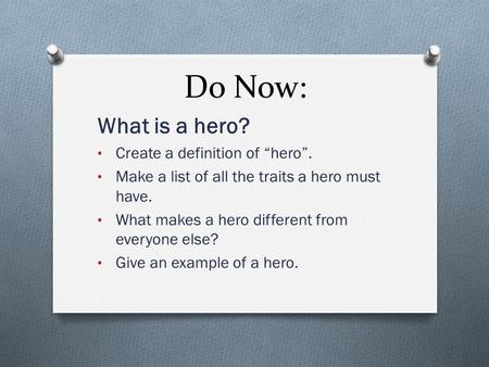 Do Now: What is a hero? Create a definition of “hero”.