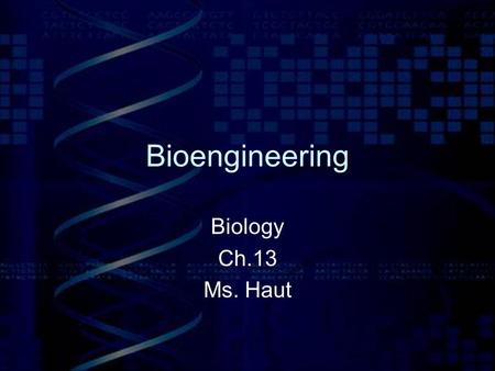 Bioengineering Biology Ch.13 Ms. Haut.