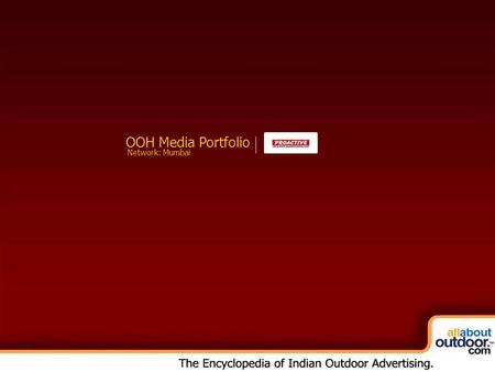 OOH Media Portfolio Network: Mumbai. About Our Organization I take immense pleasure in introducing to you Proactive In & Out Advertising Ltd., which has.