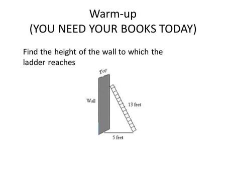 Warm-up (YOU NEED YOUR BOOKS TODAY) Find the height of the wall to which the ladder reaches.