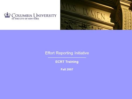 Effort Reporting Initiative _______________________________ ECRT Training Fall 2007.