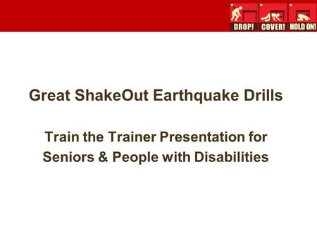 Great ShakeOut Earthquake Drills Train the Trainer Presentation for Seniors & People with Disabilities.