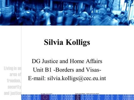 European Commission Living in an area of freedom, security and justice Directorate-General Justice and Home affairs Silvia Kolligs DG Justice and Home.