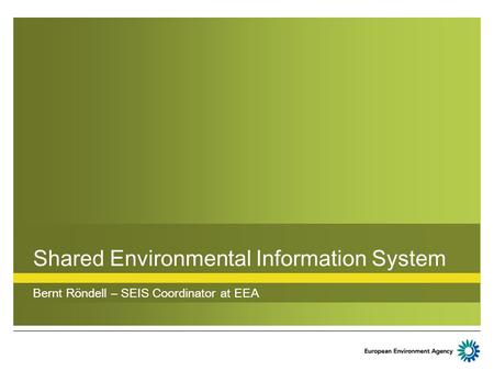 Shared Environmental Information System Bernt Röndell – SEIS Coordinator at EEA.