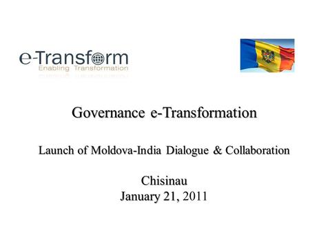 Governance e-Transformation Launch of Moldova-India Dialogue & Collaboration Chisinau January 21, Governance e-Transformation Launch of Moldova-India Dialogue.