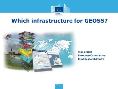 Which infrastructure for GEOSS? Max Craglia European Commission Joint Research Centre.