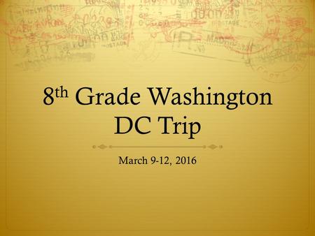 8 th Grade Washington DC Trip March 9-12, 2016. New DC Website 