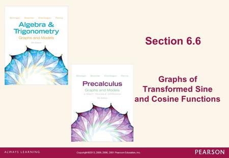Section 6.6 Graphs of Transformed Sine and Cosine Functions Copyright ©2013, 2009, 2006, 2001 Pearson Education, Inc.