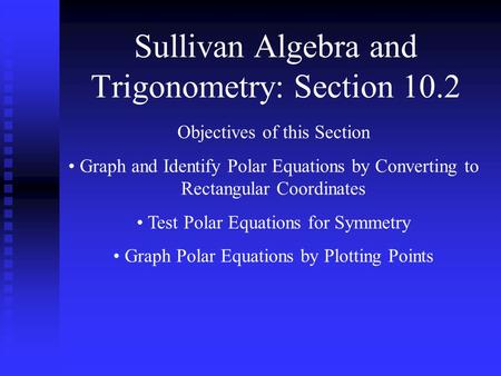 Sullivan Algebra and Trigonometry: Section 10.2 Objectives of this Section Graph and Identify Polar Equations by Converting to Rectangular Coordinates.
