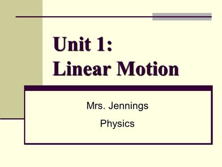 Unit 1: Linear Motion Mrs. Jennings Physics.