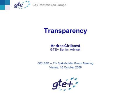Transparency GRI SSE -- 7th Stakeholder Group Meeting Vienna, 16 October 2009 Andrea Ćirlićová GTE+ Senior Adviser.