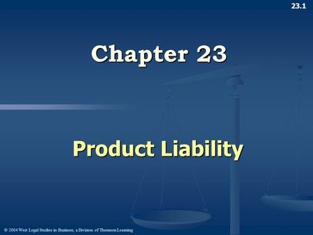 © 2004 West Legal Studies in Business, a Division of Thomson Learning 23.1 Chapter 23 Product Liability.