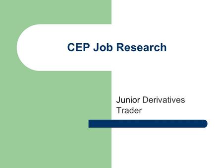 CEP Job Research Junior Derivatives Trader. Job Nature responsible for the execution of hedges for the banks’ portfolio create monitor and maintain hedge.
