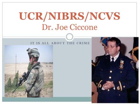 IT IS ALL ABOUT THE CRIME UCR/NIBRS/NCVS Dr. Joe Ciccone.