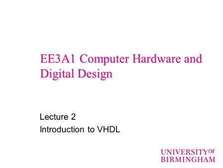 EE3A1 Computer Hardware and Digital Design Lecture 2 Introduction to VHDL.