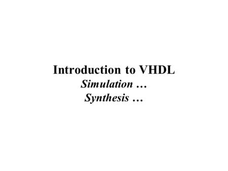Introduction to VHDL Simulation … Synthesis …. The digital design process… Initial specification Block diagram Final product Circuit equations Logic design.
