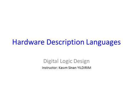 Hardware Description Languages Digital Logic Design Instructor: Kasım Sinan YILDIRIM.