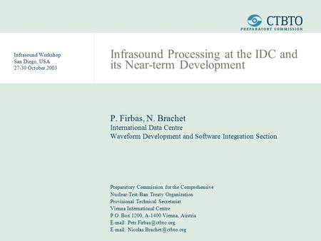 Infrasound Workshop San Diego, USA 27-30 October 2003 Infrasound Processing at the IDC and its Near-term Development P. Firbas, N. Brachet International.