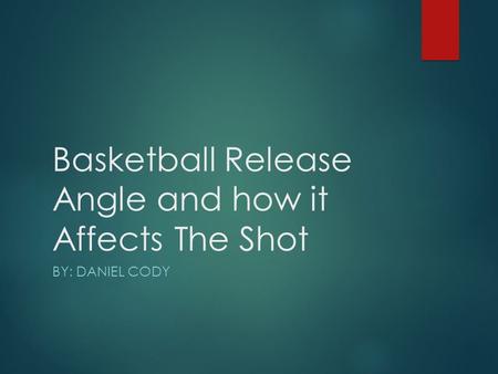 Basketball Release Angle and how it Affects The Shot BY: DANIEL CODY.